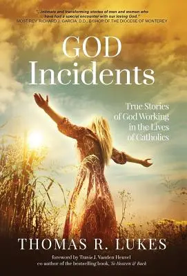 Incidentes de Dios: Historias reales de la acción de Dios en la vida de los católicos - God Incidents: True Stories of God Working in the Lives of Catholics