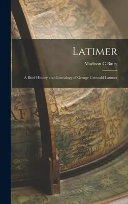 Latimer: Breve historia y genealogía de George Griswald Latimer - Latimer: A Brief History and Genealogy of George Griswald Latimer