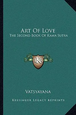 El arte de amar: El segundo libro del Kama Sutra - Art Of Love: The Second Book Of Kama Sutra