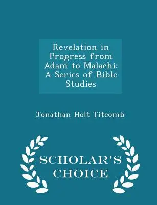 Revelation in Progress from Adam to Malachi: Una serie de estudios bíblicos - Scholar's Choice Edition - Revelation in Progress from Adam to Malachi: A Series of Bible Studies - Scholar's Choice Edition