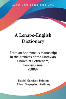 Diccionario Lenape-Inglés: De un manuscrito anónimo de los archivos de la Iglesia Morava de Belén, Pensilvania - A Lenape-English Dictionary: From an Anonymous Manuscript in the Archives of the Moravian Church at Bethlehem, Pennsylvania