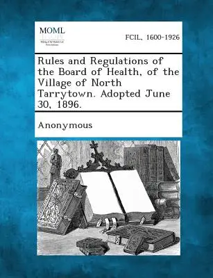 Reglas y Reglamentos de la Junta de Salud, de la Aldea de North Tarrytown. Adoptado el 30 de junio de 1896. - Rules and Regulations of the Board of Health, of the Village of North Tarrytown. Adopted June 30, 1896.