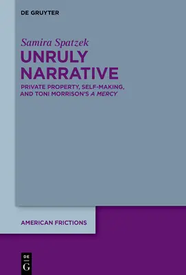 Unruly Narrative: La propiedad privada, la creación de uno mismo y >A Mercy, de Toni Morrison - Unruly Narrative: Private Property, Self-Making, and Toni Morrison's >A Mercy