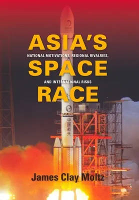 La carrera espacial de Asia: motivaciones nacionales, rivalidades regionales y riesgos internacionales - Asia's Space Race: National Motivations, Regional Rivalries, and International Risks