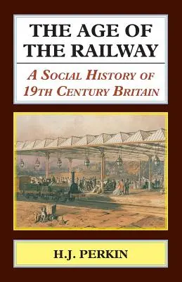 La era del ferrocarril: Una historia social de la Gran Bretaña del siglo XIX - The Age of the Railway: A Social History of 19th Century Britain