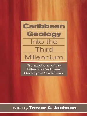 La geología del Caribe hacia el tercer milenio: Transacciones de la Decimoquinta Conferencia Geológica del Caribe - Caribbean Geology Into the Third Millennium: Transactions of the Fifteenth Caribbean Geological Conference