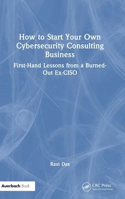 Cómo montar tu propio negocio de consultoría de ciberseguridad: Lecciones de primera mano de un ex-CISO quemado - How to Start Your Own Cybersecurity Consulting Business: First-Hand Lessons from a Burned-Out Ex-CISO