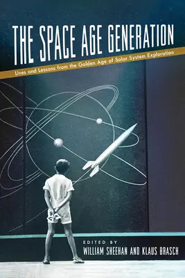 La generación de la era espacial: Vidas y lecciones de la edad de oro de la exploración del Sistema Solar - The Space Age Generation: Lives and Lessons from the Golden Age of Solar System Exploration