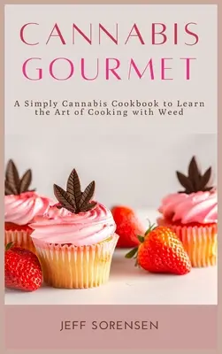 Cannabis Gourmet: Un libro de cocina simplemente cannábico para aprender el arte de cocinar con hierba. - Cannabis Gourmet: A Simply Cannabis Cookbook to Learn the Art of Cooking with Weed.