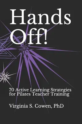 ¡Manos fuera! 70 estrategias de aprendizaje activo para la formación de profesores de Pilates - Hands Off! 70 Active Learning Strategies for Pilates Teacher Training