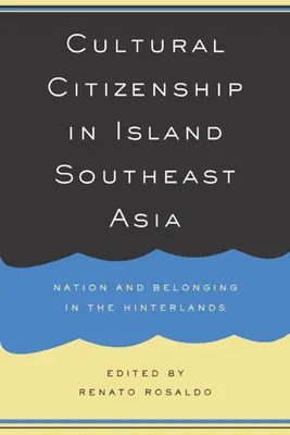 Ciudadanía cultural en el sudeste asiático insular: Nación y pertenencia en el interior del país - Cultural Citizenship in Island Southeast Asia: Nation and Belonging in the Hinterlands