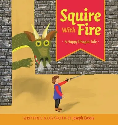 Escudero de fuego: Un cuento de dragones felices - Squire With Fire: A Happy Dragon Tale