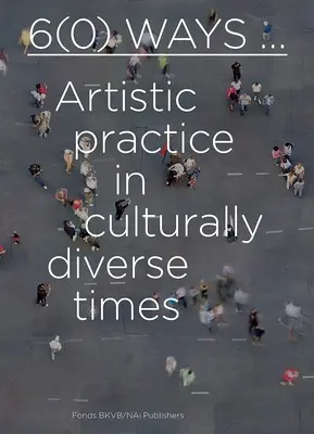 6(0) Ways: La práctica artística en tiempos culturalmente diversos - 6(0) Ways: Artistic Practice in Culturally Diverse Times