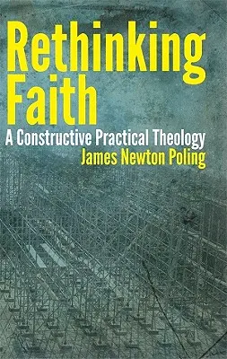 Repensar la fe: Una teología práctica constructiva - Rethinking Faith: A Constructive Practical Theology