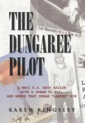 El piloto del peto: A WWII U.S. Navy Sailor with a Dream to Fly; And Where That Dream Landed Him (Un marinero de la marina estadounidense de la Segunda Guerra Mundial con el sueño de volar y dónde le llevó ese sueño) - The Dungaree Pilot: A WWII U.S. Navy Sailor with a Dream to Fly; And Where That Dream Landed Him