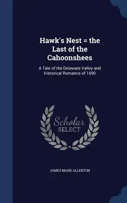 Hawk's Nest = the Last of the Cahoonshees: Una historia del valle del Delaware y un romance histórico de 1690 - Hawk's Nest = the Last of the Cahoonshees: A Tale of the Delaware Valley and Historical Romance of 1690