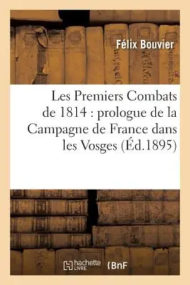 Los primeros combates de 1814: Prologue de la Campagne de France Dans Les Vosges - Les Premiers Combats de 1814: Prologue de la Campagne de France Dans Les Vosges