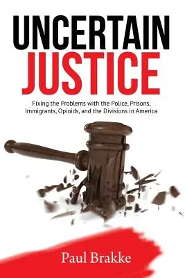 Justicia incierta: Cómo solucionar los problemas con la policía, las prisiones, los inmigrantes, los opioides y las divisiones en Estados Unidos - Uncertain Justice: Fixing the Problems with the Police, Prisons, Immigrants, Opioids, and the Divisions in America