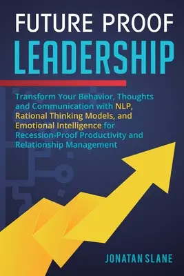 Liderazgo a prueba de futuro: Transforme su comportamiento, sus pensamientos y su comunicación con PNL, modelos de pensamiento racional e inteligencia emocional. - Future Proof Leadership: Transform Your Behavior, Thoughts and Communication with NLP, Rational Thinking Models, and Emotional Intelligence for