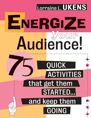 Dinamice a su público 75 actividades rápidas para que empiecen... y sigan haciéndolo - Energize Your Audience!: 75 Quick Activities That Get Them Started . . . and Keep Them Going