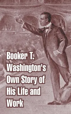 La vida y obra de Booker T. Washington - Booker T. Washington's Own Story of His Life and Work