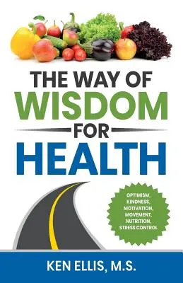 El Camino de la Sabiduría para la Salud: Optimismo, Bondad, Motivación, Movimiento, Nutrición, Control del Estrés y 17 Sabias Maneras de Superar la Diabetes Diariamente - The Way of Wisdom for Health: Optimism, Kindness, Motivation, Movement, Nutrition, Stress Control and 17 Wise Ways to Outsmart Diabetes on a Daily B