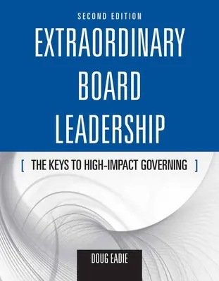 Extraordinary Board Leadership: The Keys to High Impact Governing: Claves para un gobierno de alto impacto - Extraordinary Board Leadership: The Keys to High Impact Governing: The Keys to High Impact Governing