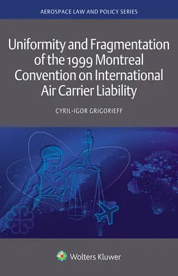 Uniformidad y fragmentación del Convenio de Montreal de 1999 sobre responsabilidad internacional de las compañías aéreas - Uniformity and Fragmentation of the 1999 Montreal Convention on International Air Carrier Liability