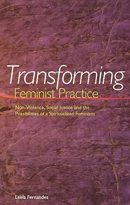 Transformando la práctica feminista: No violencia, justicia social y las posibilidades de un feminismo espiritualizado - Transforming Feminist Practice: Non-Violence, Social Justice and the Possibilities of a Spiritualized Feminism