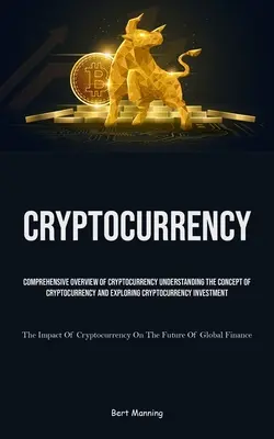 Cryptocurrency: Visión General De Cryptocurrency Comprender El Concepto De Cryptocurrency Y Explorar Cryptocurrency Inve - Cryptocurrency: Comprehensive Overview Of Cryptocurrency Understanding The Concept Of Cryptocurrency And Exploring Cryptocurrency Inve