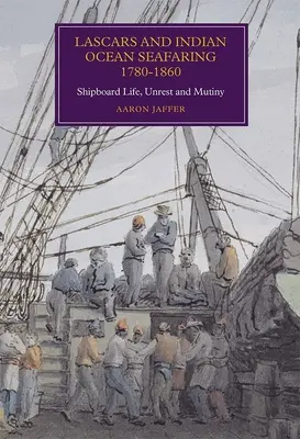 Lascars and Indian Ocean Seafaring, 1780-1860: Vida a bordo, disturbios y motines - Lascars and Indian Ocean Seafaring, 1780-1860: Shipboard Life, Unrest and Mutiny