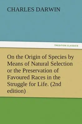 Sobre el origen de las especies por medio de la selección natural o la preservación de las razas favorecidas en la lucha por la vida. (2ª Edición) - On the Origin of Species by Means of Natural Selection or the Preservation of Favoured Races in the Struggle for Life. (2nd Edition)