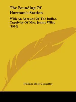 La fundación de Harman's Station: Con Un Relato Del Cautiverio Indio De La Sra. Jennie Wiley (1910) - The Founding Of Harman's Station: With An Account Of The Indian Captivity Of Mrs. Jennie Wiley (1910)