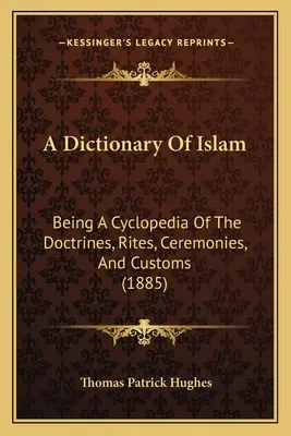 Diccionario del Islam: Being A Cyclopedia Of The Doctrines, Rites, Ceremonies, And Customs (1885) - A Dictionary Of Islam: Being A Cyclopedia Of The Doctrines, Rites, Ceremonies, And Customs (1885)