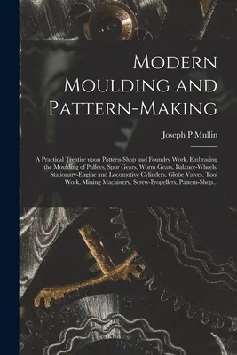 El paraíso de la infancia: manual de autoenseñanza sobre los principios pedagógicos de Friedrich Froebel y guía práctica para los educadores de párvulos. - Modern Moulding and Pattern-making: a Practical Treatise Upon Pattern-shop and Foundry Work, Embracing the Moulding of Pulleys, Spur Gears, Worm Gears