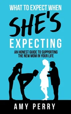 Qué esperar cuando ella está esperando: Una guía honesta para apoyar a la nueva mamá en su vida - What To Expect When She's Expecting: An Honest Guide To Supporting The New Mom In Your Life