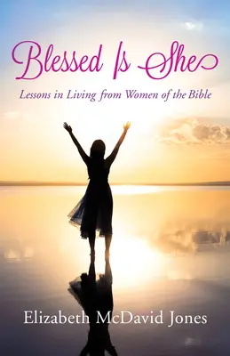 Bendita sea: Lecciones de vida de las mujeres de la Biblia - Blessed Is She: Lessons in Living from Women of the Bible