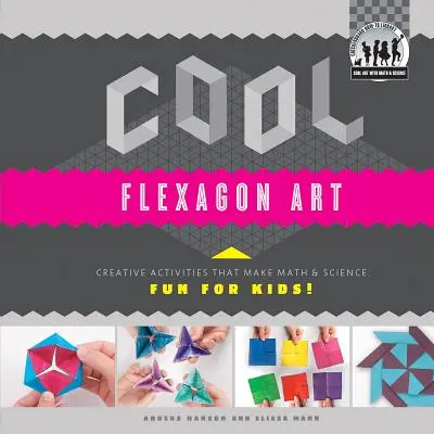 Cool Flexagon Art: Actividades creativas para que los niños se diviertan con las matemáticas y las ciencias: Actividades creativas para que los niños se diviertan con las matemáticas y las ciencias. - Cool Flexagon Art: Creative Activities That Make Math & Science Fun for Kids!: Creative Activities That Make Math & Science Fun for Kids!