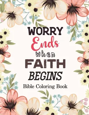 La preocupación termina cuando comienza la fe: Libro para colorear de la Biblia, Libros para colorear por números, Una alternativa de tarjeta de regalo de libro para colorear cristiano, Libro con sugerencias bíblicas - Worry Ends when Faith Begins: Bible Coloring Book, Color by Number Books, A Christian Coloring Book gift card alternative, Book with Bible Prompts