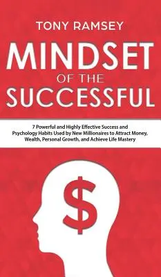 Mindset of the Successful: 7 Hábitos de Éxito Poderosos y Altamente Efectivos Utilizados por Millonarios para Atraer Dinero, Riqueza, Crecimiento y Alcanzar la Vida - Mindset of the Successful: 7 Powerful and Highly Effective Success Habits Used by Millionaires to Attract Money, Wealth, Growth and Achieve Life