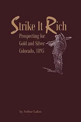 Strike It Rich - Prospección de oro y plata - Colorado, 1895 - Strike It Rich - Prospecting for Gold and Silver - Colorado, 1895