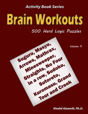 Ejercicios cerebrales: 500 Difíciles Rompecabezas de Lógica (Suguru, Masyu, Flechas, Mathrax, Buscaminas, Rectas, No hay cuatro en raya, Sudoku, Sutoreto, Ku - Brain Workouts: 500 Hard Logic Puzzles (Suguru, Masyu, Arrows, Mathrax, Minesweeper, Straights, No Four in a row, Sudoku, Sutoreto, Ku