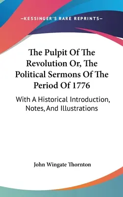 El púlpito de la revolución o los sermones políticos del periodo de 1776: Con una introducción histórica, notas e ilustraciones - The Pulpit Of The Revolution Or, The Political Sermons Of The Period Of 1776: With A Historical Introduction, Notes, And Illustrations