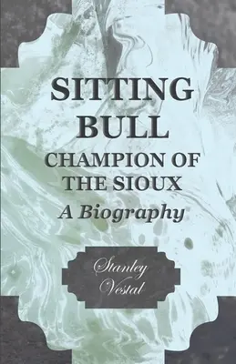 Toro Sentado - Campeón de los Sioux - Biografía - Sitting Bull - Champion Of The Sioux - A Biography