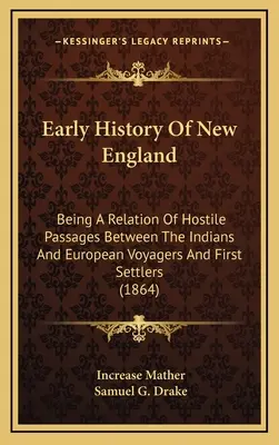 La historia primitiva de Nueva Inglaterra: Una Relación De Pasajes Hostiles Entre Los Indios Y Los Viajeros Europeos Y Los Primeros Colonos - Early History Of New England: Being A Relation Of Hostile Passages Between The Indians And European Voyagers And First Settlers