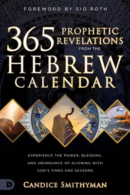 365 Revelaciones Proféticas del Calendario Hebreo: Experimente el Poder, la Bendición y la Abundancia de Alinearse con los Tiempos y las Estaciones de Dios - 365 Prophetic Revelations from the Hebrew Calendar: Experience the Power, Blessing, and Abundance of Aligning with God's Times and Seasons