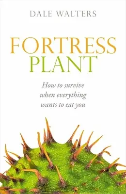 La planta fortaleza: Cómo sobrevivir cuando todo quiere comerte - Fortress Plant: How to Survive When Everything Wants to Eat You