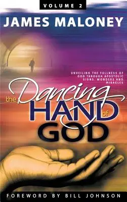 Volumen 2 La mano danzante de Dios: Desvelando la plenitud de Dios a través de señales, maravillas y milagros apostólicos - Volume 2 The Dancing Hand of God: Unveiling the Fullness of God through Apostolic Signs, Wonders, and Miracles