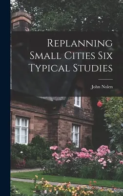 Replanificación de ciudades pequeñas Seis estudios típicos - Replanning Small Cities Six Typical Studies