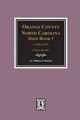 Libro 5 de escrituras del condado de Orange, Carolina del Norte, 1793-1797, resúmenes. (Volumen #4) - Orange County, North Carolina Deed Book 5, 1793-1797, Abstracts of. (Volume #4)